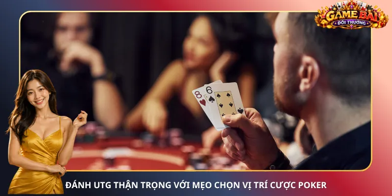 Đánh UTG thận trọng với mẹo chọn vị trí cược Poker