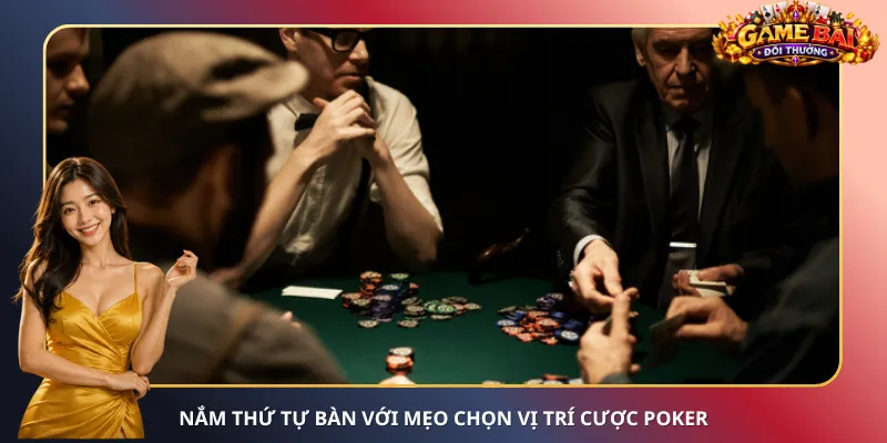 Nắm thứ tự bàn với mẹo chọn vị trí cược Poker