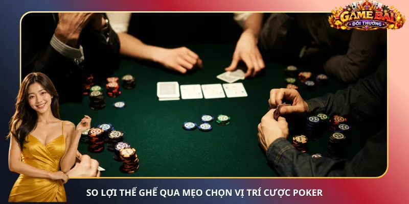 So lợi thế ghế qua mẹo chọn vị trí cược Poker