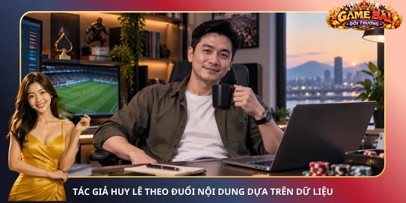 Tác giả Huy Lê theo đuổi nội dung dựa trên dữ liệu