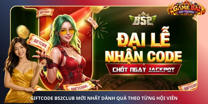 Giftcode B52club mới nhất dành quà theo từng hội viên