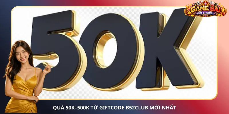 Quà 50K–500K từ Giftcode B52club mới nhất