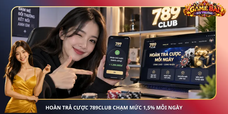 Hoàn trả cược 789club chạm mức 1,5% mỗi ngày