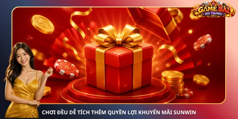 Chơi đều dễ tích thêm quyền lợi khuyến mãi Sunwin