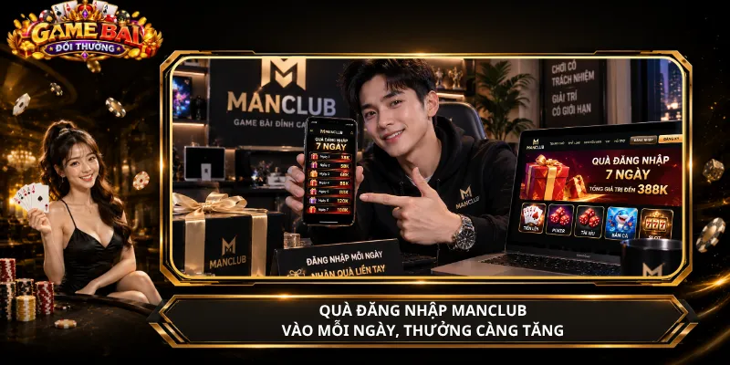 Quà Đăng Nhập ManClub – Vào Mỗi Ngày, Thưởng Càng Tăng