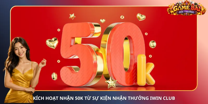 Kích hoạt nhận 50K từ sự kiện nhận thưởng iWin Club