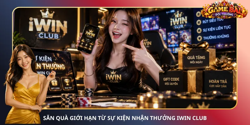 Săn quà giới hạn từ sự kiện nhận thưởng iWin Club