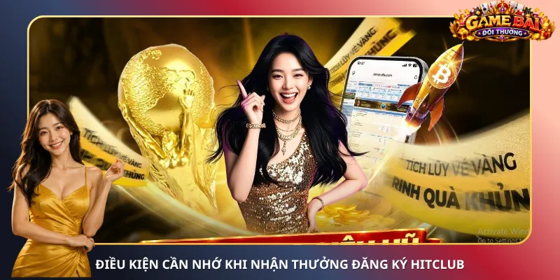 Điều kiện cần nhớ khi nhận thưởng đăng ký Hitclub
