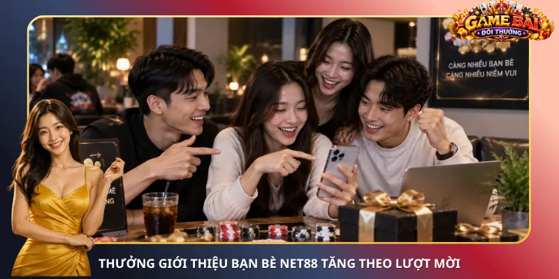 Thưởng giới thiệu bạn bè Net88 tăng theo lượt mời
