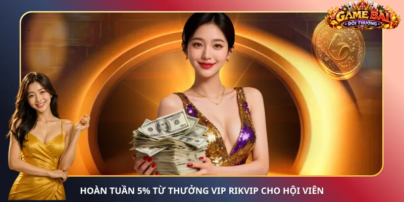 Hoàn tuần 5% từ thưởng VIP Rikvip cho hội viên