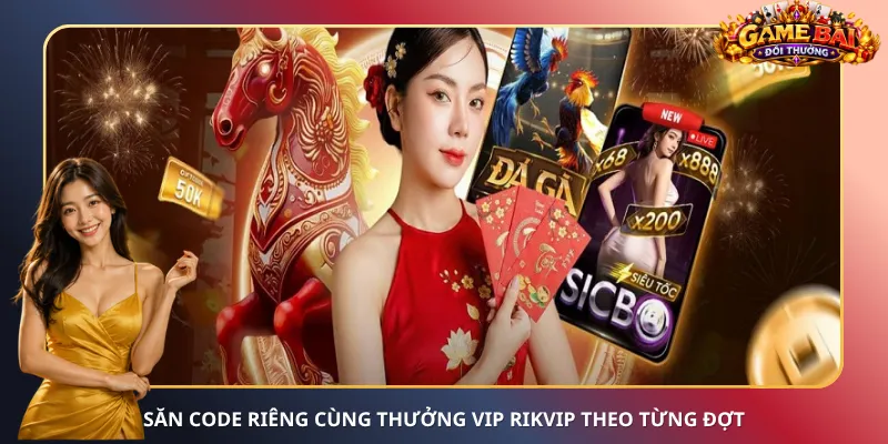 Săn Code riêng cùng thưởng VIP Rikvip theo từng đợt