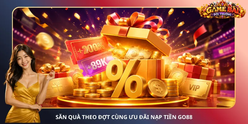 Săn quà theo đợt cùng ưu đãi nạp tiền Go88
