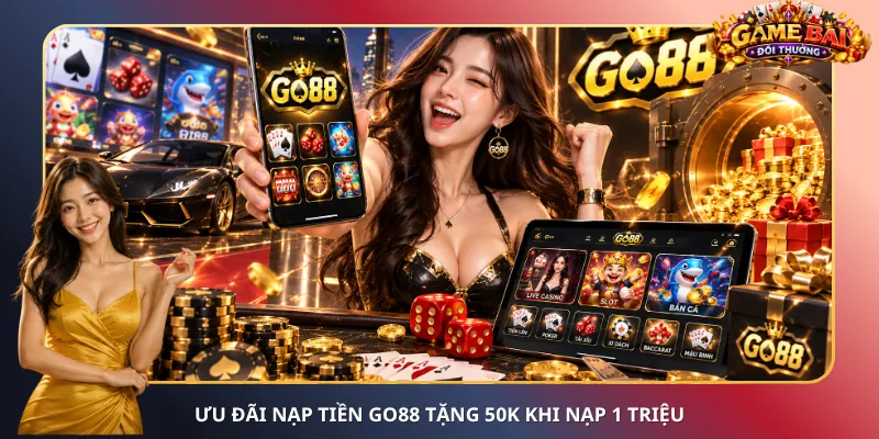 Ưu đãi nạp tiền Go88 tặng 50K khi nạp 1 triệu