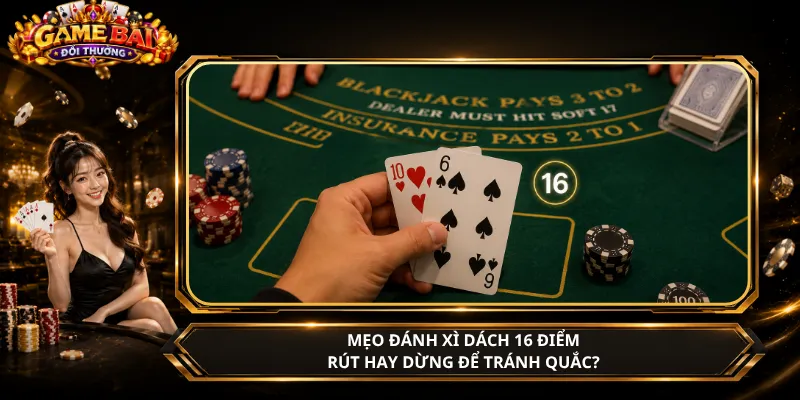 Mẹo Đánh Xì Dách 16 Điểm – Rút Hay Dừng Để Tránh Quắc?