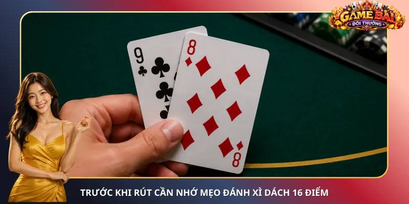 Trước khi rút cần nhớ mẹo đánh Xì Dách 16 điểm