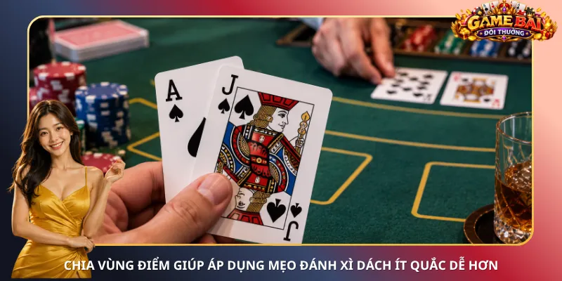 Chia vùng điểm giúp áp dụng mẹo đánh Xì Dách ít quắc dễ hơn