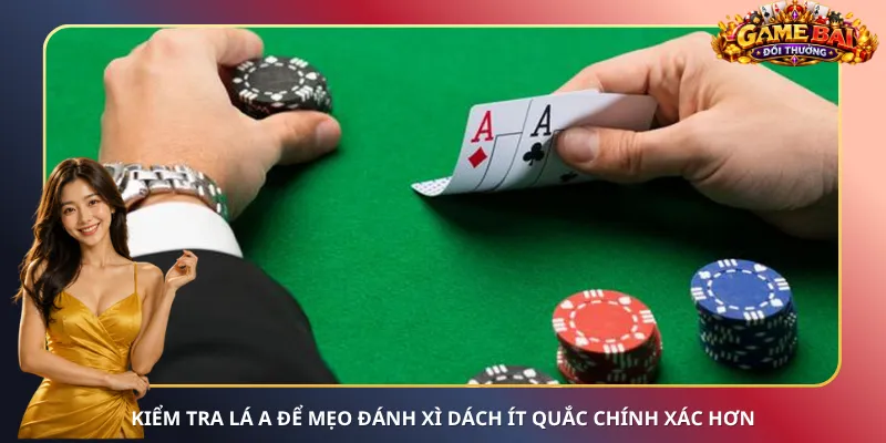 Kiểm tra lá A để mẹo đánh Xì Dách ít quắc chính xác hơn