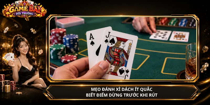 Mẹo Đánh Xì Dách Ít Quắc – Biết Điểm Dừng Trước Khi Rút