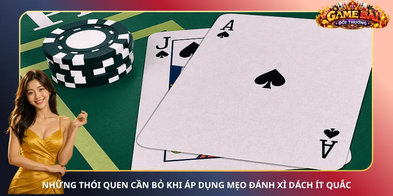 Những thói quen cần bỏ khi áp dụng mẹo đánh Xì Dách ít quắc