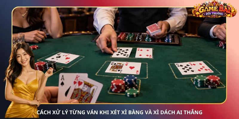 Cách xử lý từng ván khi xét Xì Bàng và Xì Dách ai thắng
