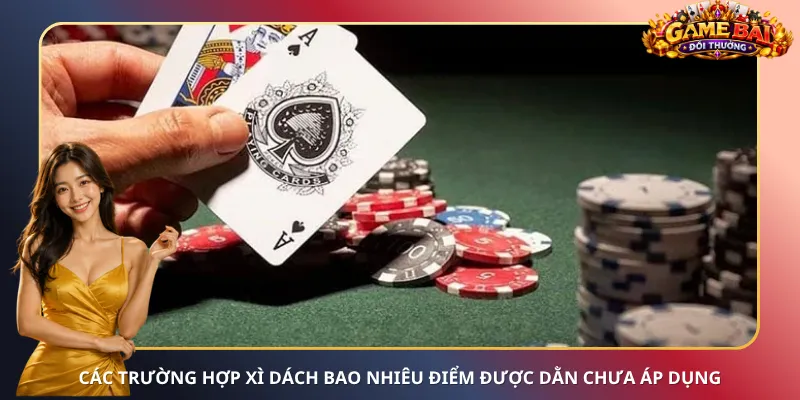 Các trường hợp Xì Dách bao nhiêu điểm được dằn chưa áp dụng