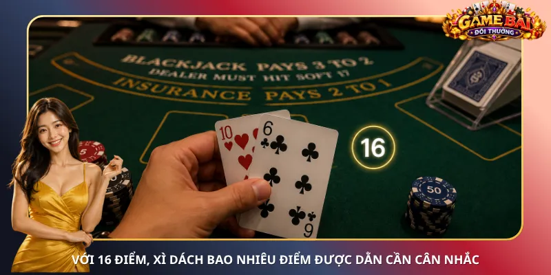 Với 16 điểm, Xì Dách bao nhiêu điểm được dằn cần cân nhắc