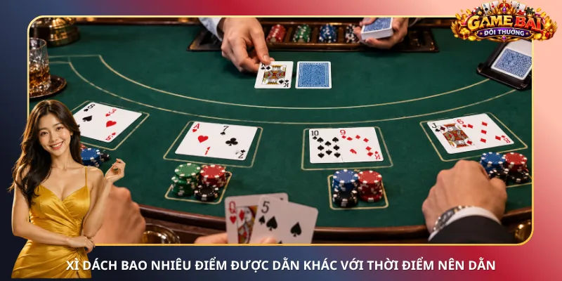 Xì Dách bao nhiêu điểm được dằn khác với thời điểm nên dằn