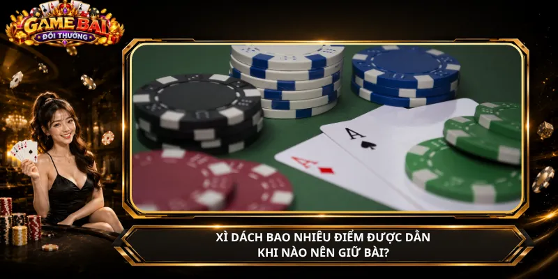 Xì Dách Bao Nhiêu Điểm Được Dằn – Khi Nào Nên Giữ Bài?